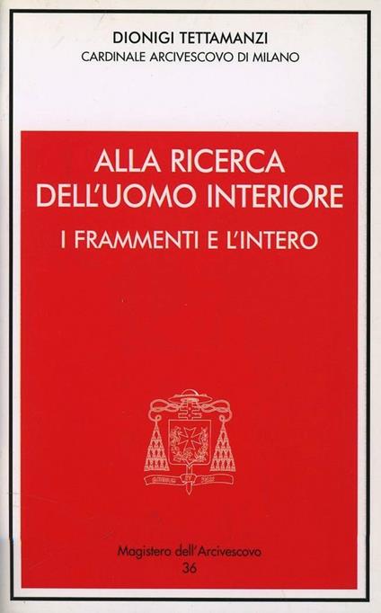 Alla ricerca dell'uomo interiore. I frammenti e l'intero. Incontro con gli amministratori locali - Dionigi Tettamanzi - copertina