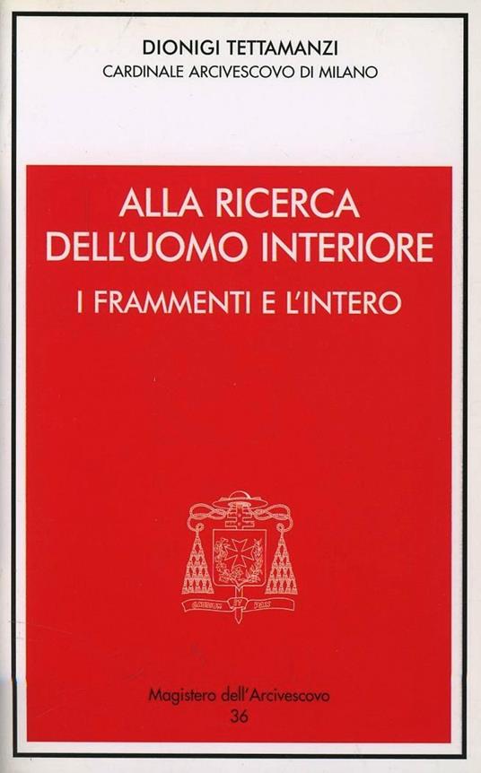 Alla ricerca dell'uomo interiore. I frammenti e l'intero. Incontro con gli amministratori locali - Dionigi Tettamanzi - copertina