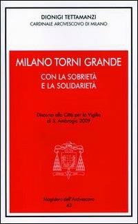 Milano torni grande con la sobrietà e la solidarietà. Discorso alla città per la vigilia di S. Ambrogio 2009 - Dionigi Tettamanzi - copertina