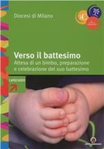 Verso il battesimo. Attesa di un bimbo, preparazione e celebrazione del suo battesimo