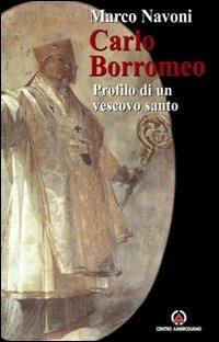 Carlo Borromeo. Profilo di un vescovo santo - Marco Navoni - copertina