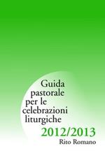 Guida di pastorale liturgica 2012-2013. Rito romano