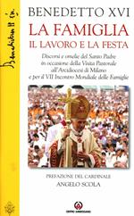 La famiglia il lavoro e la festa. Discorsi e omelie del Santo Padre in occasione della Visita Pastorale all'Arcidiocesi di Milano e per il VII Incontro Mondiale...