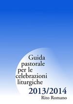 Guida pastorale per le celebrazioni liturgiche. Rito romano 2013-2014