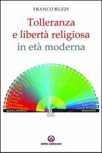 Tolleranza e libertà religiosa in età moderna - Franco Buzzi - copertina