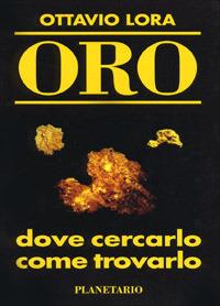 Oro. Dove cercarlo, come trovarlo - Ottavio Lora - copertina