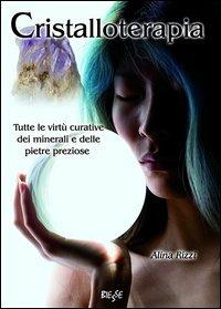 Cristalloterapia. Tutte le virtù curative dei minerali e delle pietre preziose - Alina Rizzi - copertina