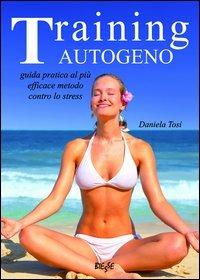 Training autogeno. Guida pratica al più efficace metodo contro lo stress - Daniela Tosi - copertina