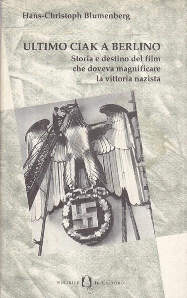 Ultimo ciak a Berlino. Storia e destino del film che doveva magnificare la vittoria nazista - Hans Blumenberg - copertina