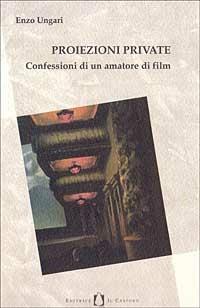 Proiezioni private. Confessioni di un amatore di film - Enzo Ungari - copertina