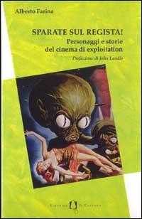 Sparate sul regista! Personaggi e storie del cinema di exploitation - Alberto Farina - copertina