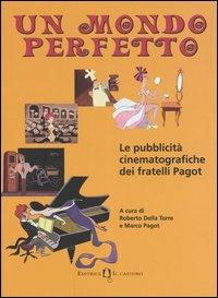 Un mondo perfetto. Le pubblicità cinematografiche dei fratelli Pagot - copertina