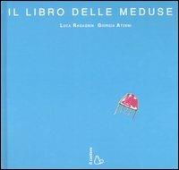 Il libro delle meduse. Ediz. illustrata - Luca Ragagnin,Giorgia Atzeni - copertina