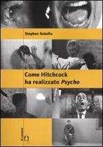 Come Hitchcock ha realizzato Psycho. Con un'intervista a Gus Van Sant. Ediz. illustrata