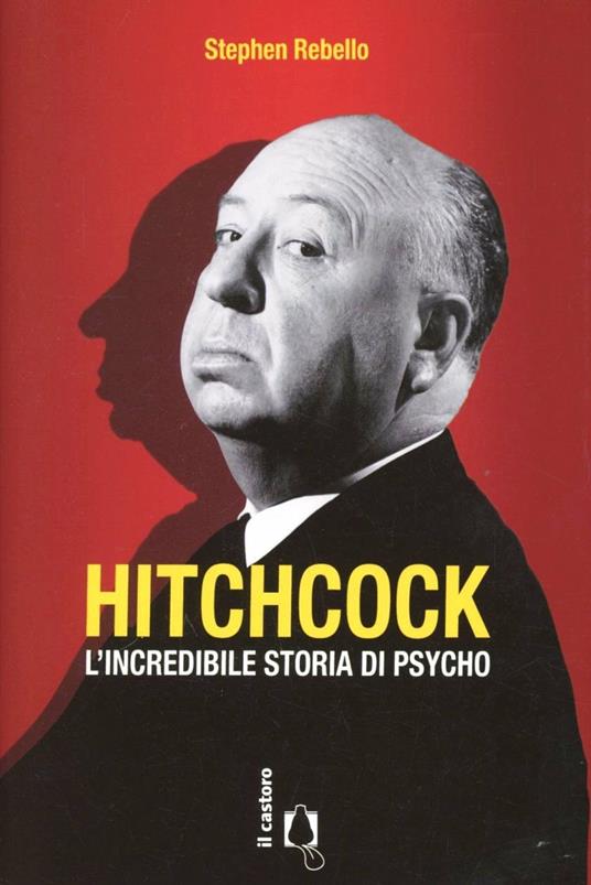 Hitchcock. L'incredibile storia di Psycho - Stephen Rebello - copertina