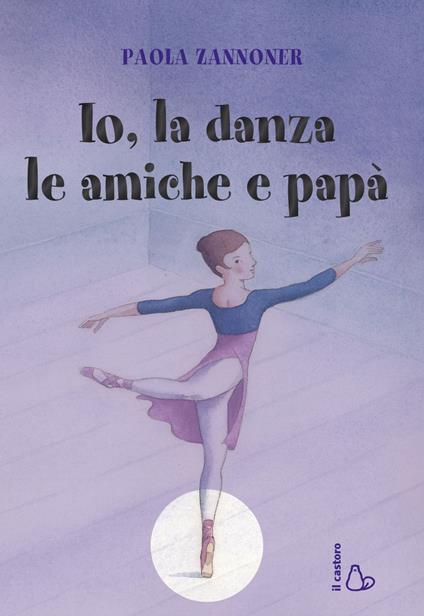 Io, la danza, le amiche e papà - Paola Zannoner - ebook