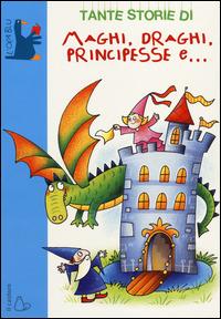Tante storie di maghi, draghi, principesse e.... Ediz. illustrata - Giovanni Caviezel - copertina