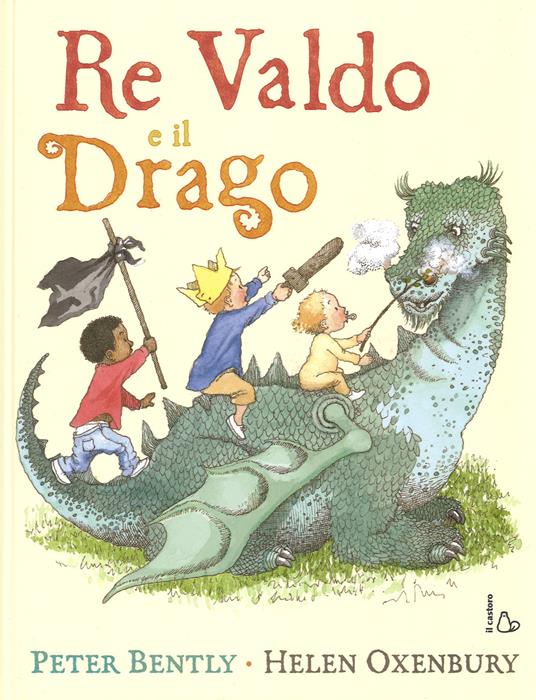 Re Valdo e il drago. Ediz. illustrata - Peter Bently,Helen Oxenbury - copertina