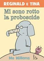 Mi sono rotto la proboscide! Reginald e Tina. Ediz. illustrata