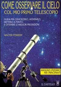 Come osservare il cielo col mio primo telescopio. Ediz. illustrata - Walter Ferreri - copertina
