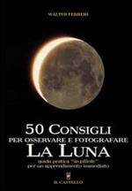 Cinquanta consigli per osservare e fotografare la Luna
