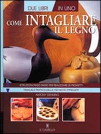 Come intagliare il legno - Antony Denning - copertina