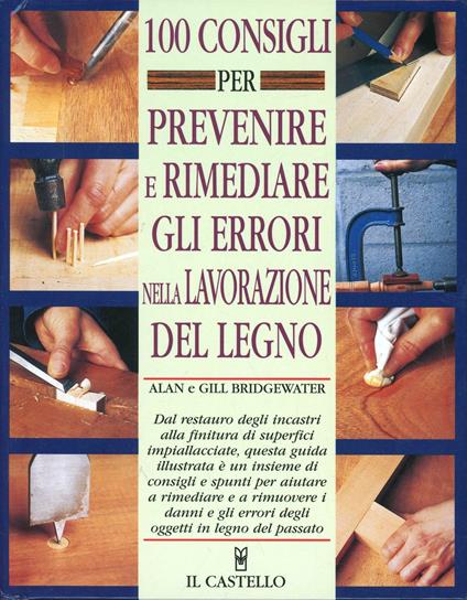 Cento consigli per prevenire e rimediare gli errori nella lavorazione del legno - Alan Bridgewater,Gill Bridgewater - copertina