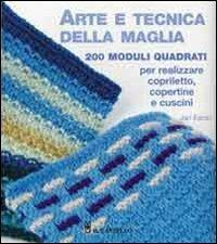 Arte e tecnica della maglia. 200 moduli quadrati per realizzare copriletto, copertine e cuscini - Jan Eaton - copertina
