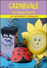 Il carnevale in maschera. Con cartamodelli e spiegazioni - Barbara Aldrovandi - copertina