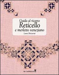 Guida al ricamo. Reticello e merletto veneziano - Laura Marzorati - copertina