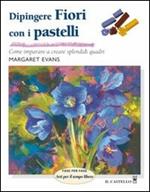 Dipingere fiori con i pastelli. Ediz. illustrata