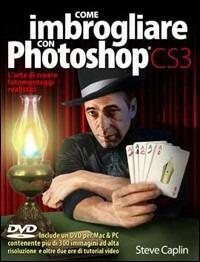 Come imbrogliare con Photoshop CS3. Con DVD - Steve Caplin - copertina