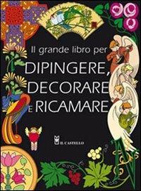 Il grande libro dei modelli per dipingere, decorare e ricamare. Ediz. illustrata - copertina