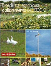 Bioedilizia, agricoltura e allevamento biologici. Ediz. illustrata - Alan Bridgewater,Gill Bridgewater - copertina