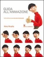 Guida all'animazione. Tutto ciò di cui hai bisogno per iniziare. Ediz. illustrata