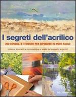 I segreti dell'acrilico. 200 consigli e tecniche per dipingere in modo facile