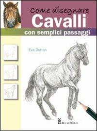 Come disegnare cavalli con semplici passaggi. Ediz. illustrata - Eva Dutton - copertina