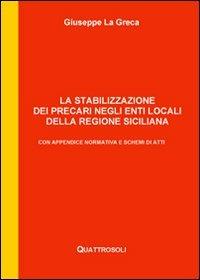 La stabilizzazione dei precari negli enti locali della Regione Siciliana. Con appendice normativa e schemi di atti - Giuseppe La Greca - copertina