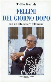 Fellini del giorno dopo. Con un alfabetiere felliniano - Tullio Kezich - copertina