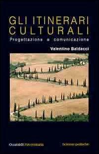 Gli itinerari culturali. Progettazione e comunicazione - Valentino Baldacci - copertina