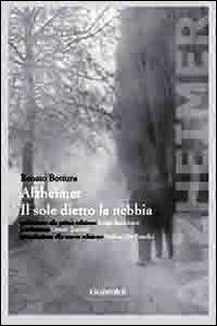 Alzheimer. Il sole dietro la nebbia - Renato Bottura - copertina