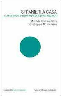 Stranieri a casa. Contesti urbani, processi migratori e giovani migranti. Vol. 1 - Matilde Callari Galli - copertina