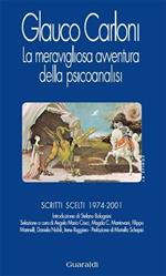 La meravigliosa avventura della psicoanalisi. Scritti scelti 1974-2001