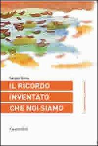 Il ricordo inventato che noi siamo - Sergio Boria - copertina