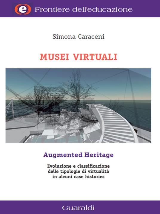 Musei virtuali-Augmented heritage. Evoluzioni e classificazione delle tipologie di virtualità in alcuni case histories - Simona Caraceni - ebook
