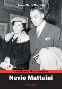 Nevio Matteini a cent'anni dalla nascita. Ricordi della vita e delle opere - Annio M. Matteini - copertina