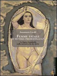 Femme fatale o vittima predestinata? La figura femminile nella narrativa fin de siècle - Annamaria Cavalli - copertina