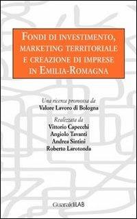 Fondi di investimento, marketing territoriale e creazione di imprese in Emilia-Romagna - Vittorio Capecchi,Angiolo Tavanti,Andrea Sintini - copertina