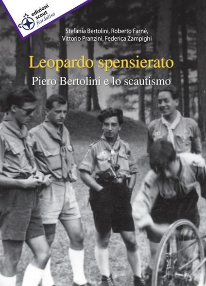 Leopardo spensierato. Piero Bertolini e lo scautismo - Stefania Bertolini,Roberto Farné,Vittorio Pranzini - copertina