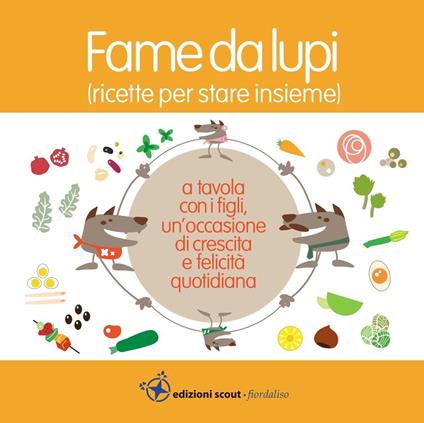 Fame da lupi. Ricette per stare insieme. Ediz. a spirale - Giorgia Caleari,Annarita Gresele,Benedetta Miniutti - copertina